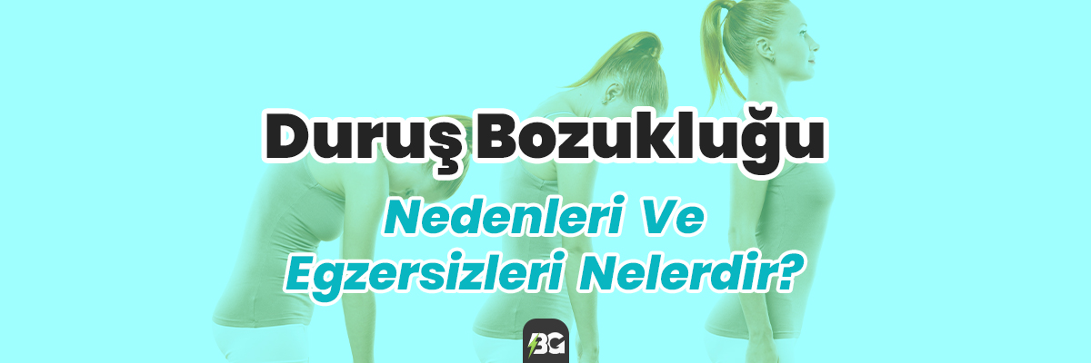 DURUŞ BOZUKLUĞU NEDENLERİ VE EGZERSİZLERİ DURUŞ BOZUKLUĞU NEDENLERİ VE EGZERSİZLERİ